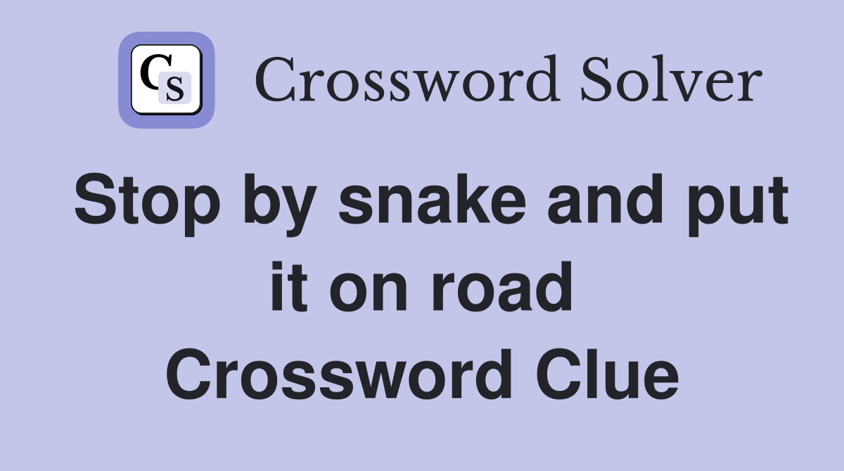 Stop by snake and put it on road Crossword Clue