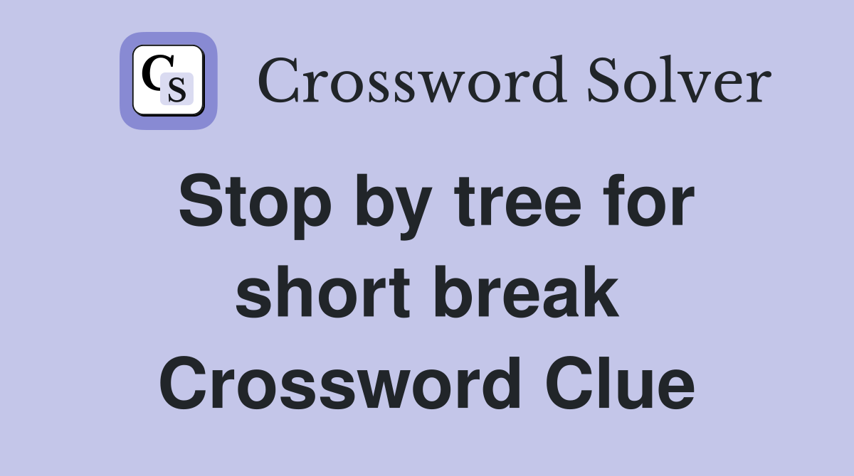 Stop by tree for short break Crossword Clue