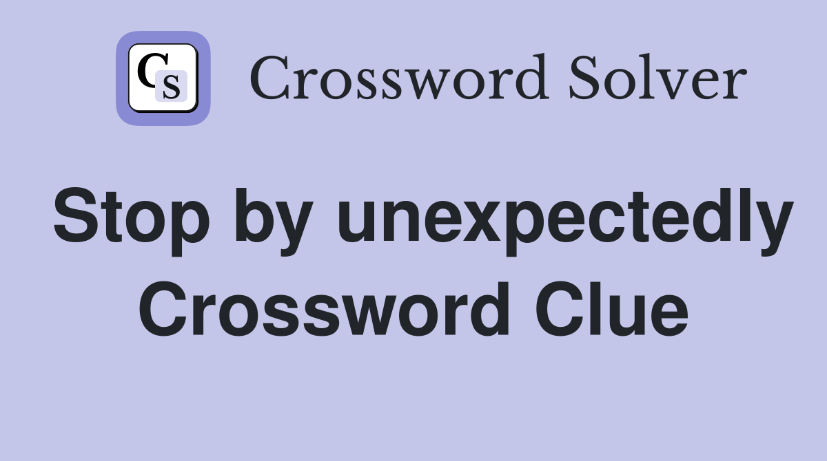 Stop by unexpectedly Crossword Clue