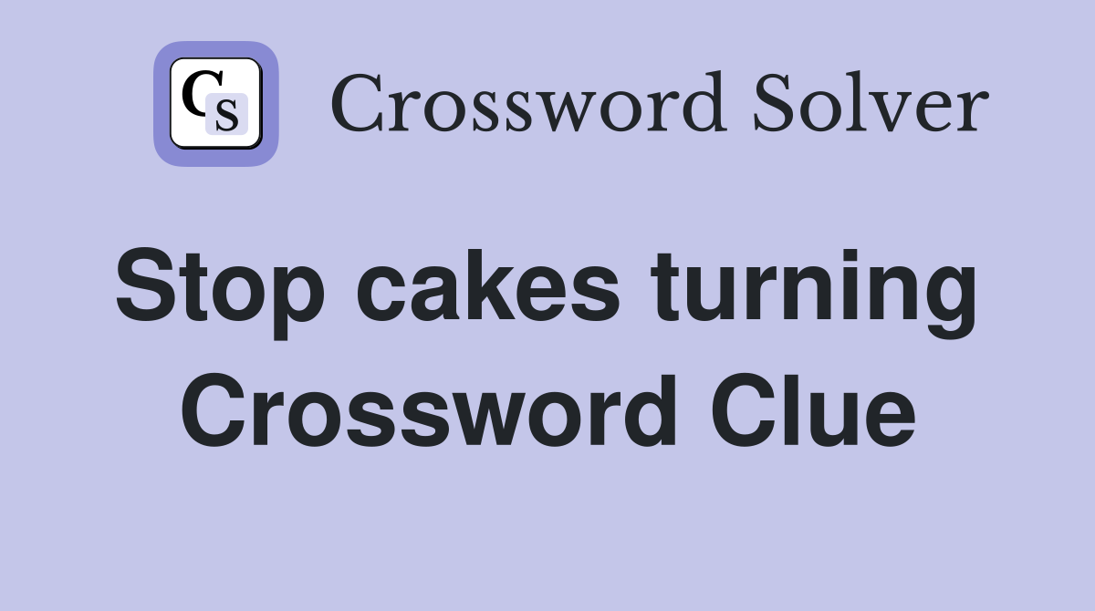 Stop cakes turning  Crossword Clue