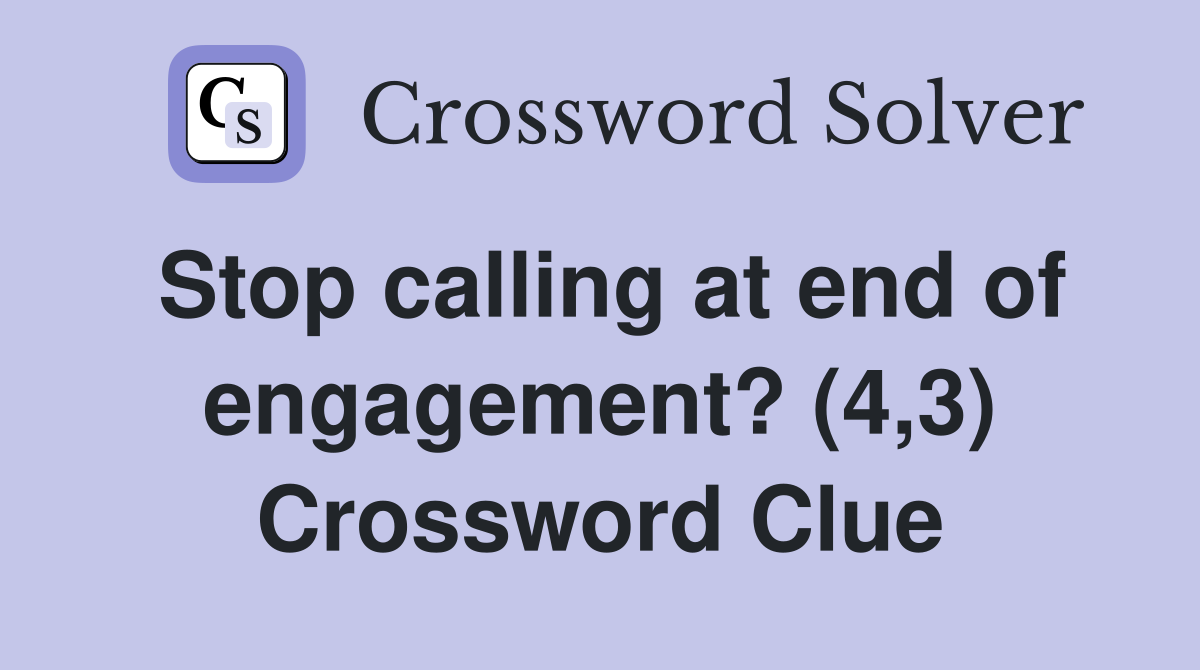 Stop calling at end of engagement? (4,3) Crossword Clue