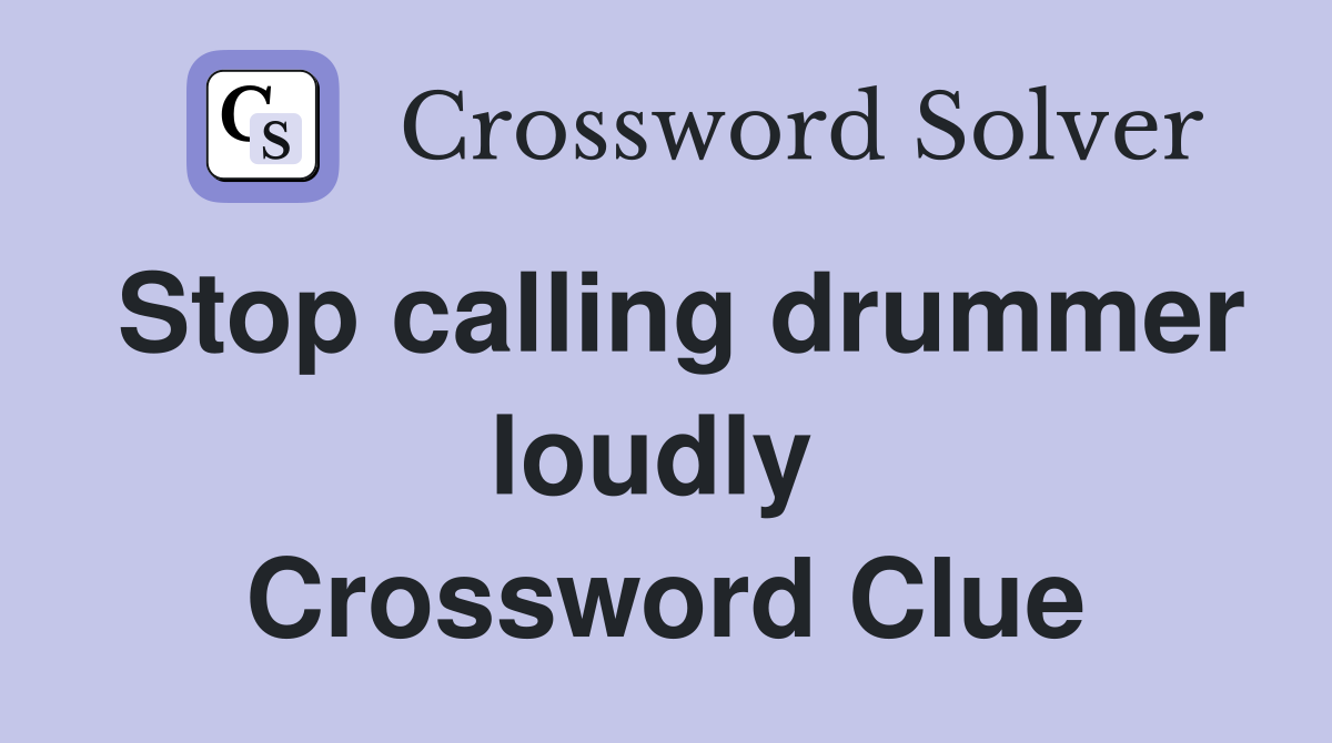 Stop calling drummer loudly  Crossword Clue