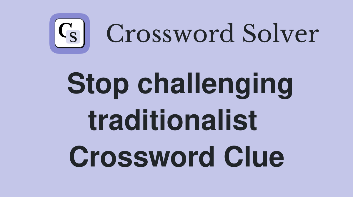 Stop challenging traditionalist  Crossword Clue