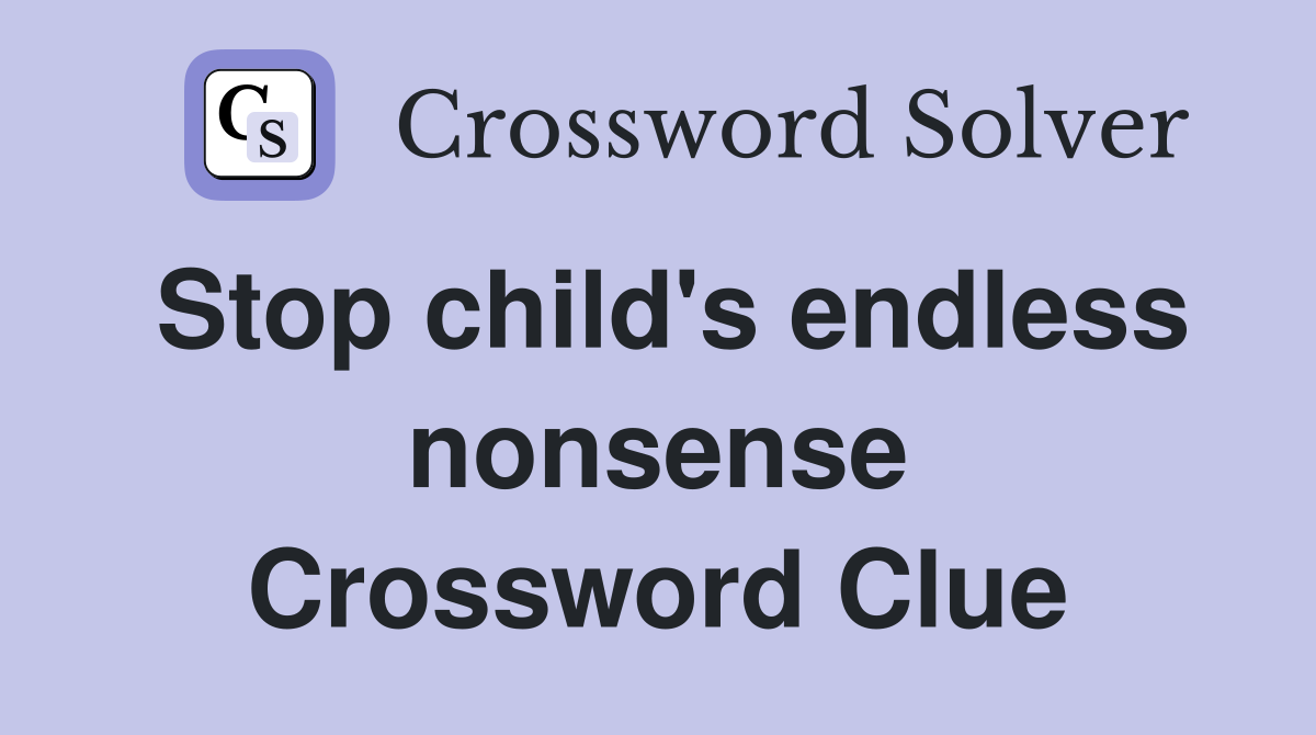 Stop child's endless nonsense Crossword Clue