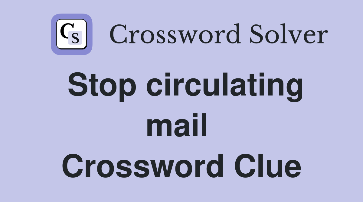 Stop circulating mail  Crossword Clue