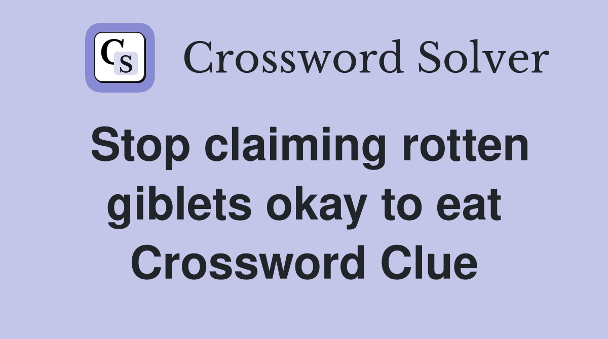 Stop claiming rotten giblets okay to eat Crossword Clue