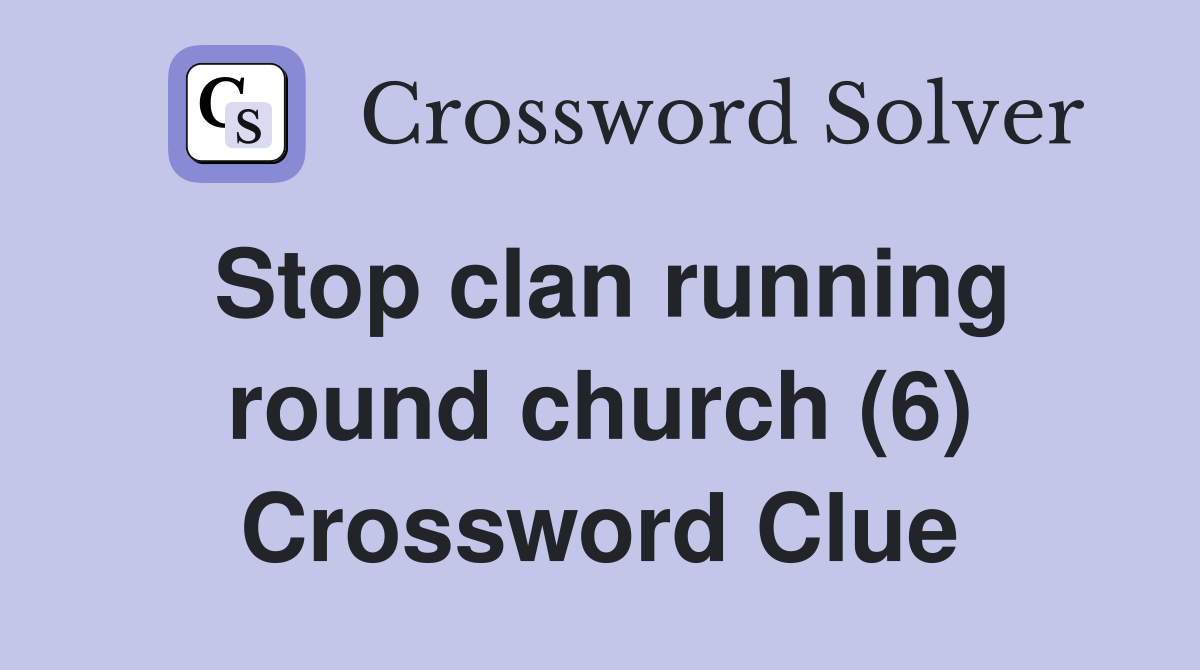 Stop clan running round church (6) Crossword Clue
