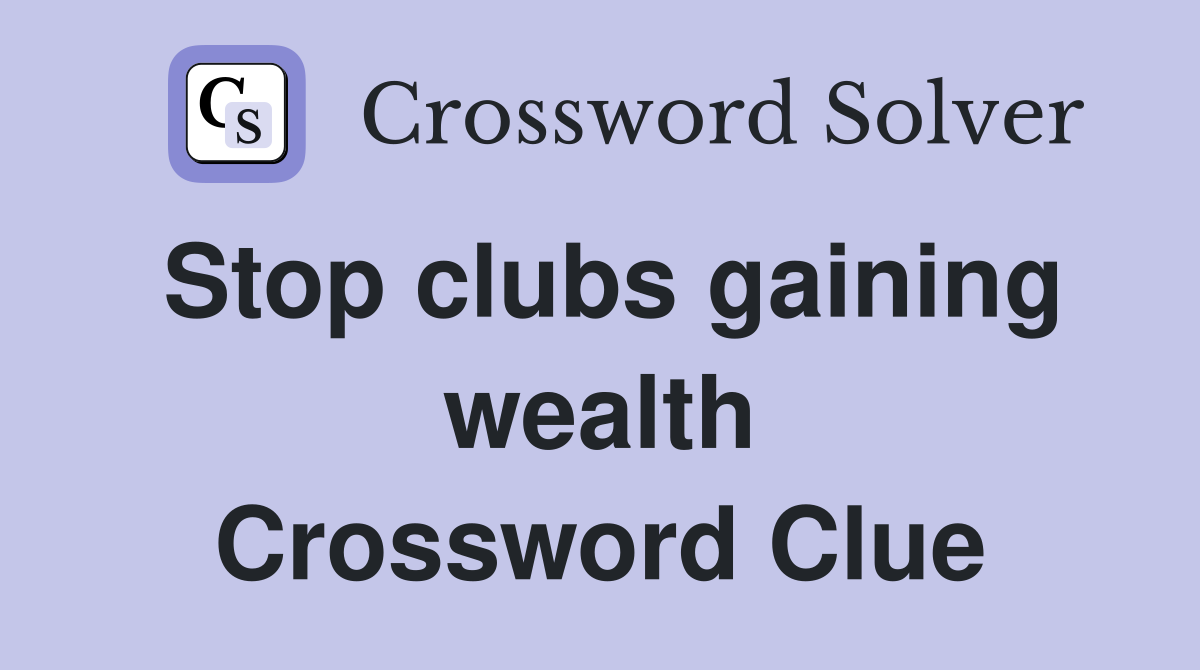 Stop clubs gaining wealth Crossword Clue
