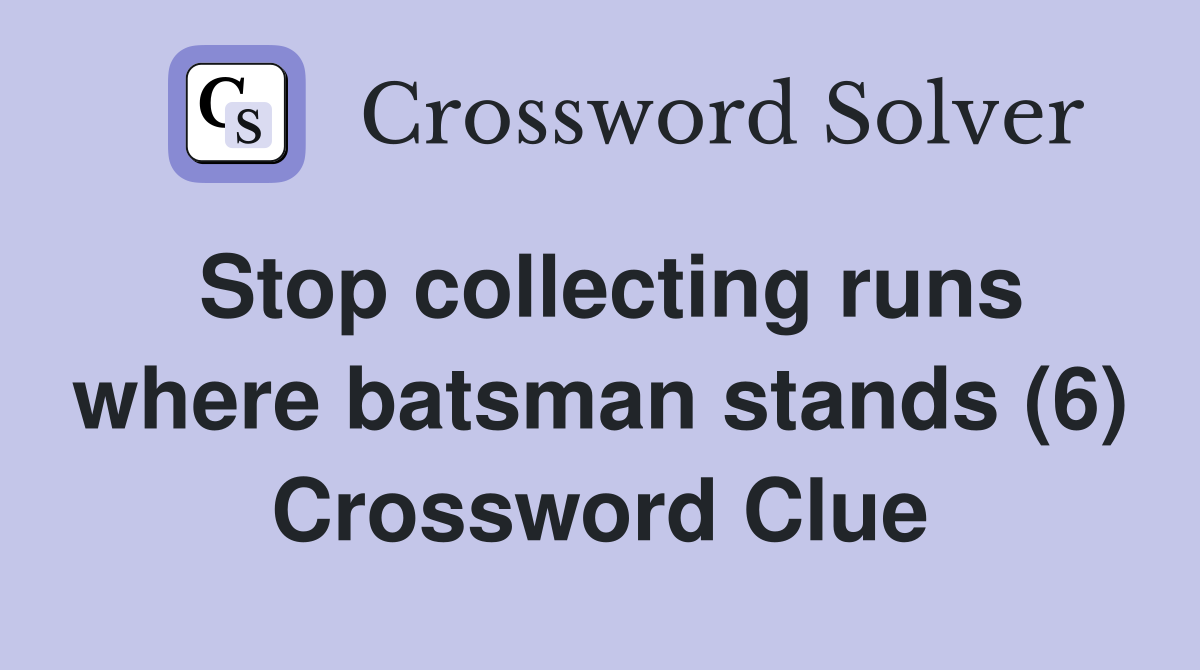 Stop collecting runs where batsman stands (6) Crossword Clue