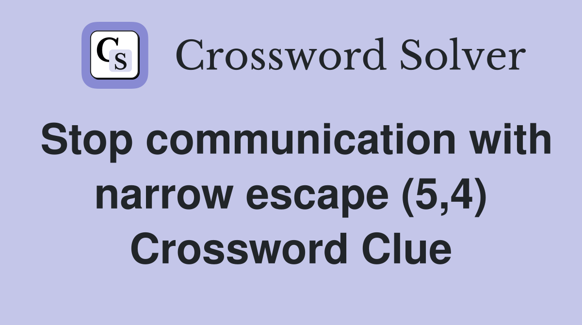 Stop communication with narrow escape (5,4) Crossword Clue