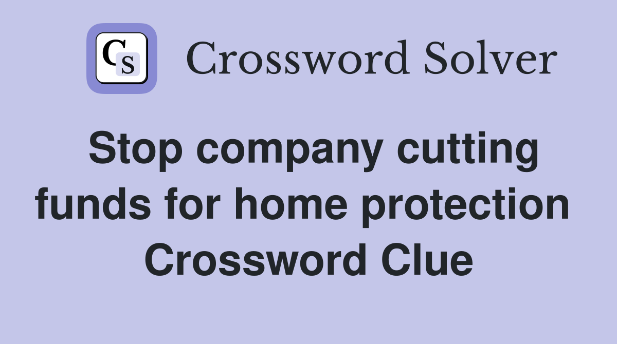 Stop company cutting funds for home protection  Crossword Clue