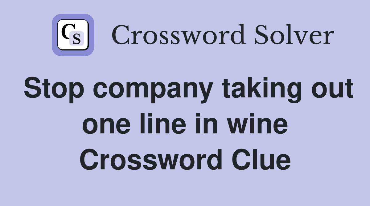 Stop company taking out one line in wine Crossword Clue