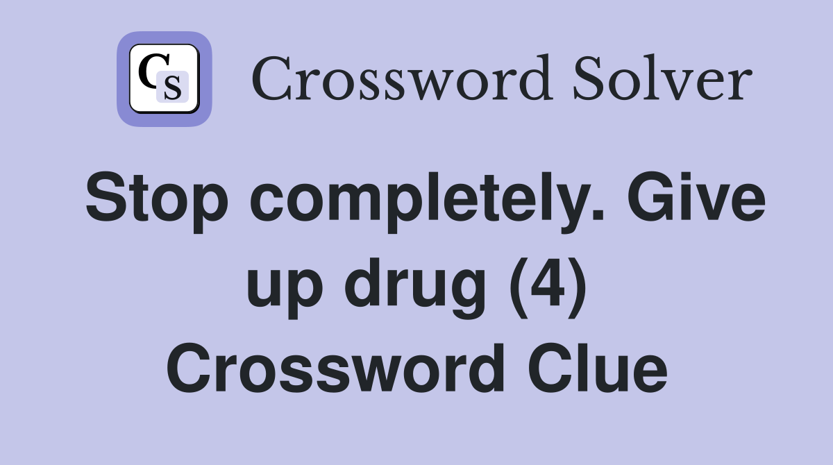 Stop completely. Give up drug (4) Crossword Clue