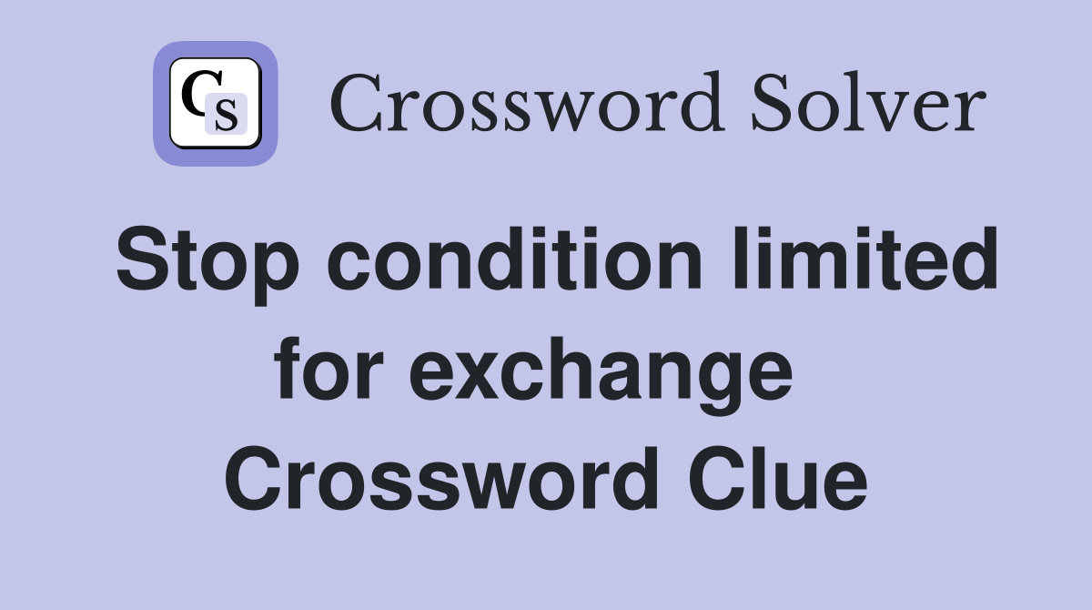 Stop condition limited for exchange  Crossword Clue