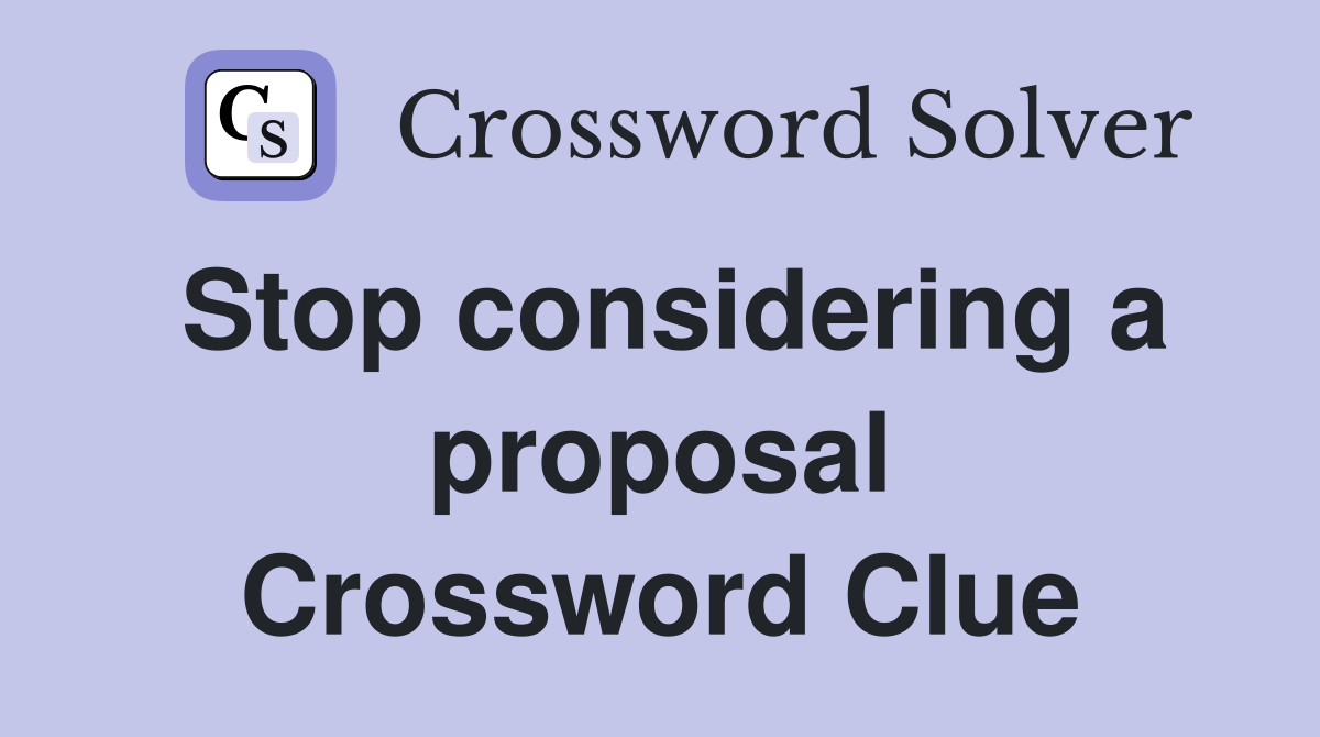 Stop considering a proposal Crossword Clue