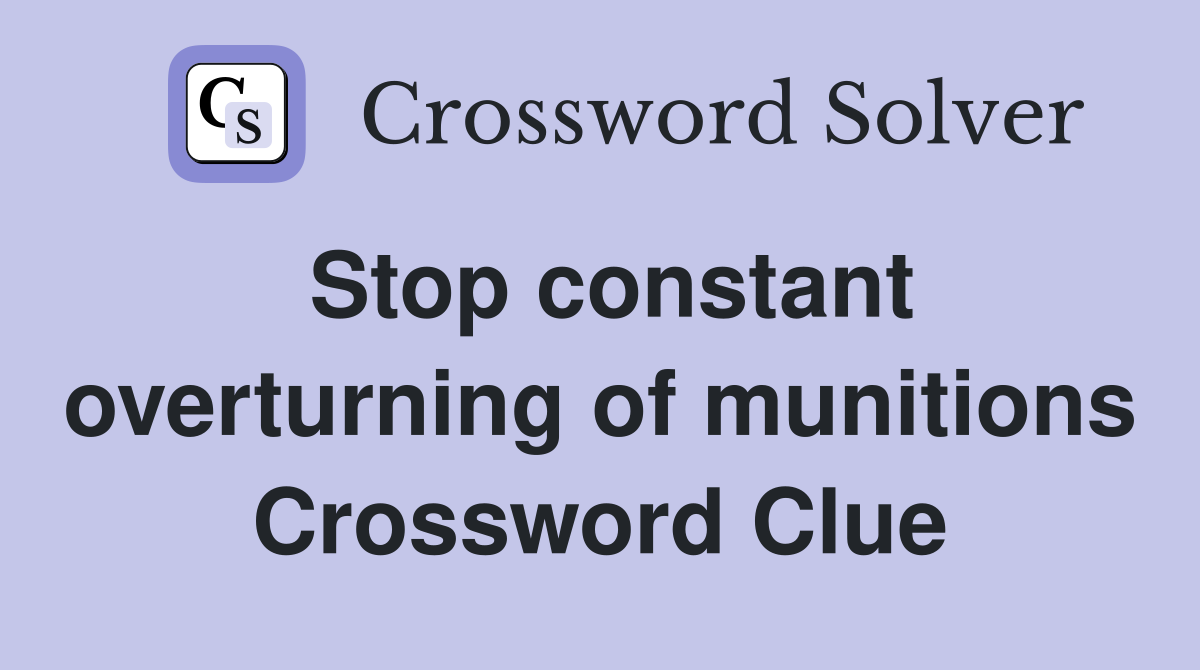 Stop constant overturning of munitions Crossword Clue