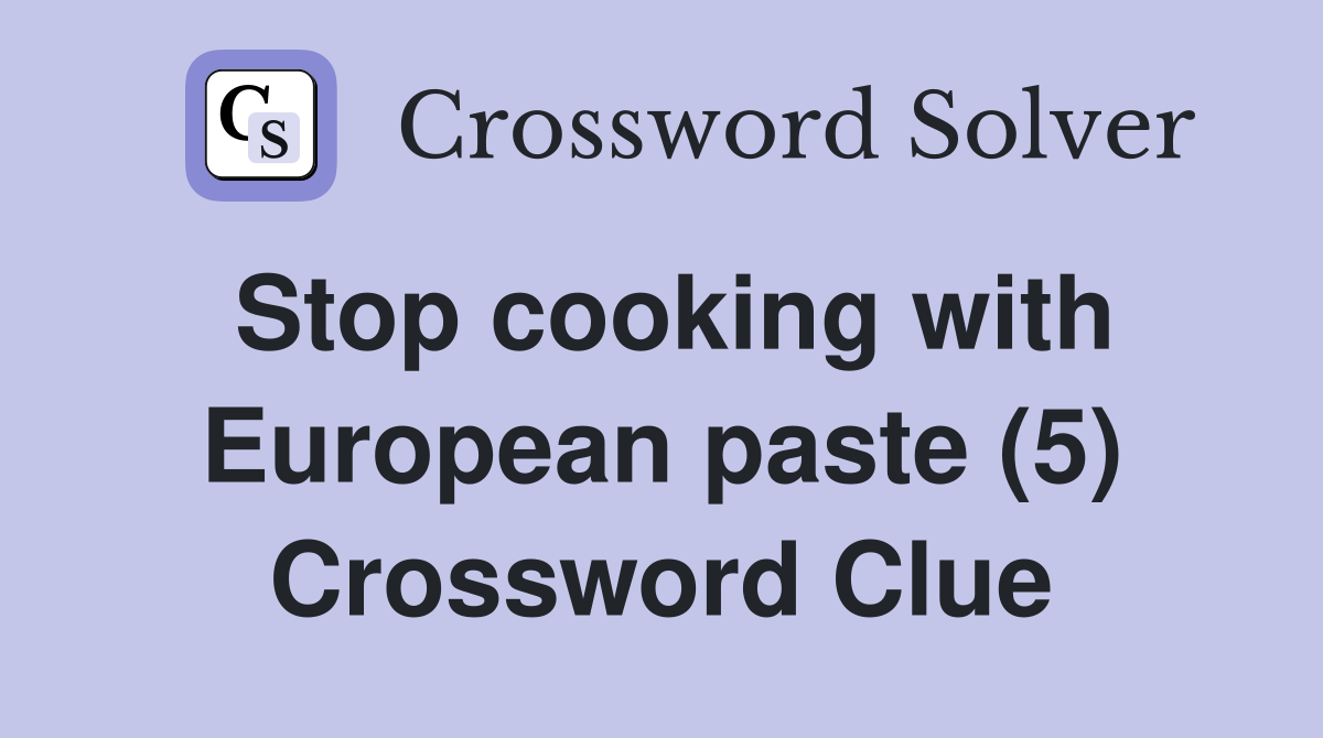 Stop cooking with European paste (5) Crossword Clue