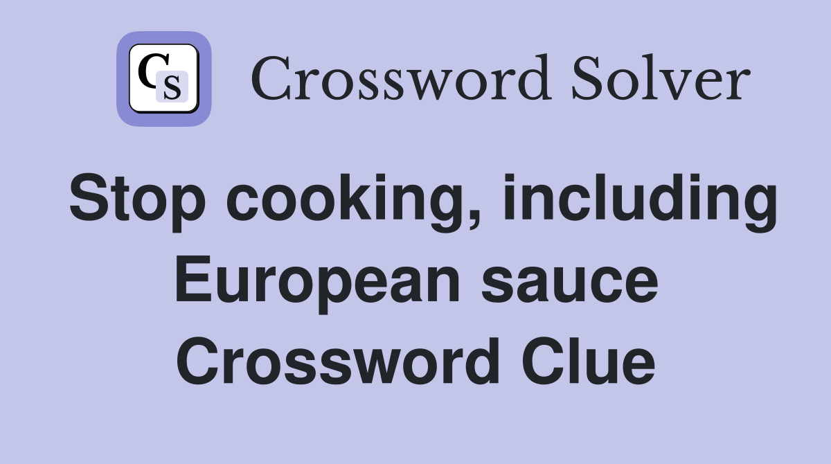 Stop cooking, including European sauce Crossword Clue