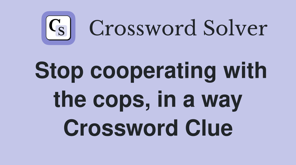 Stop cooperating with the cops, in a way Crossword Clue