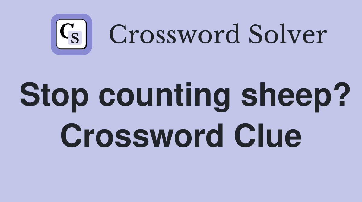 Stop counting sheep? Crossword Clue