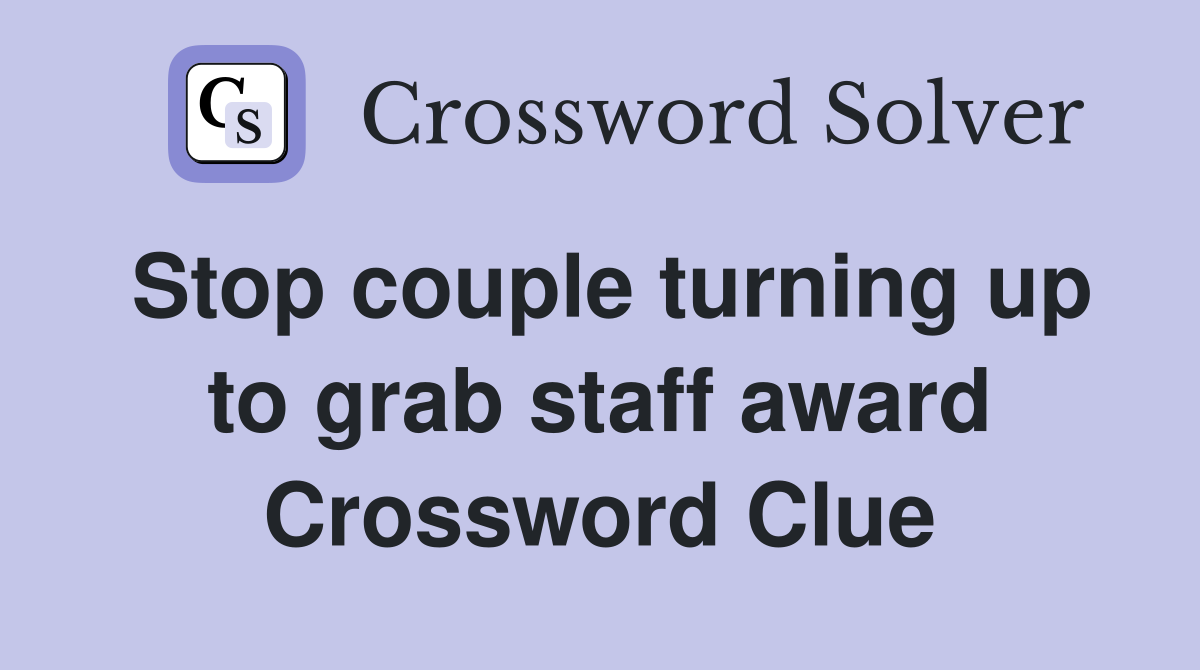 Stop couple turning up to grab staff award Crossword Clue