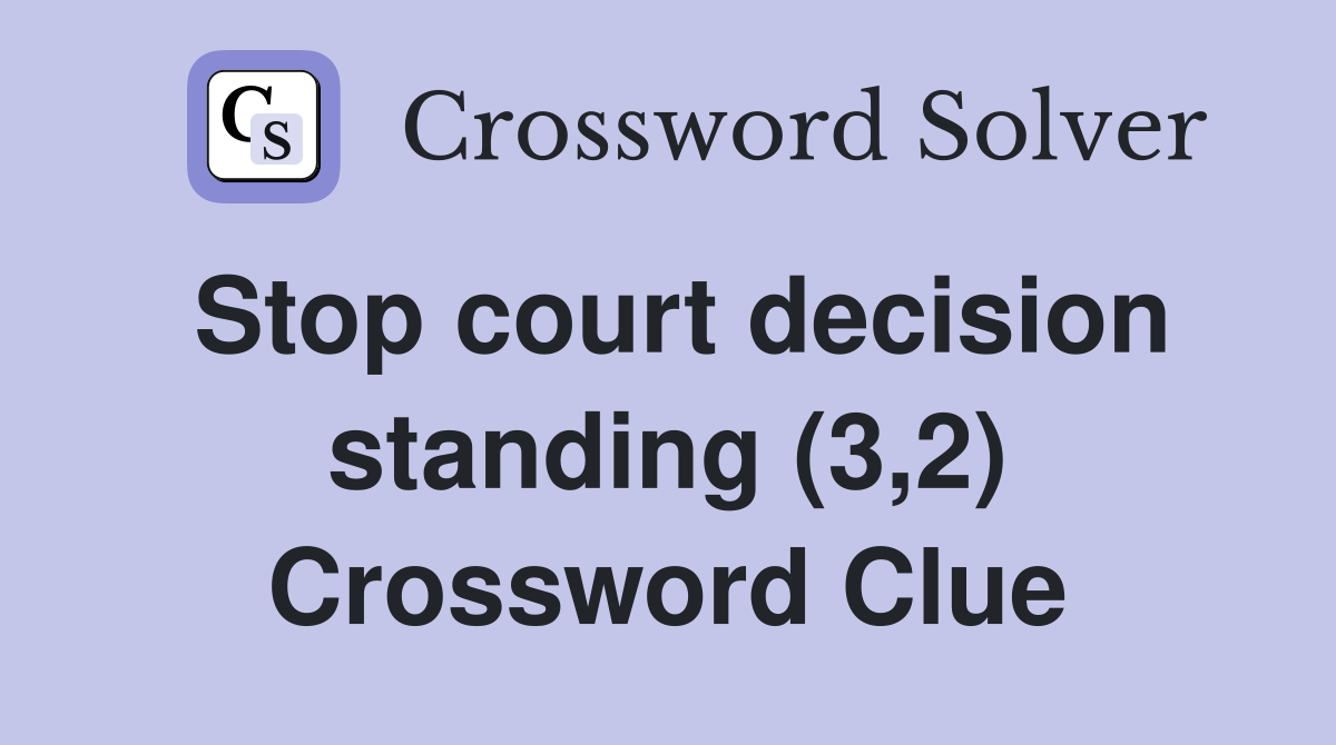 Stop court decision standing (3,2) Crossword Clue