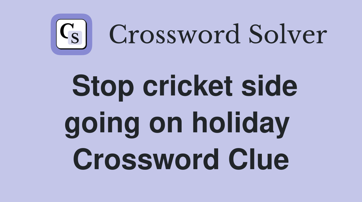 Stop cricket side going on holiday  Crossword Clue