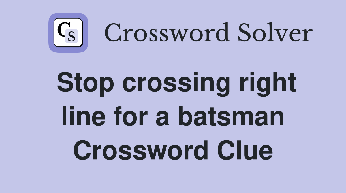 Stop crossing right line for a batsman Crossword Clue