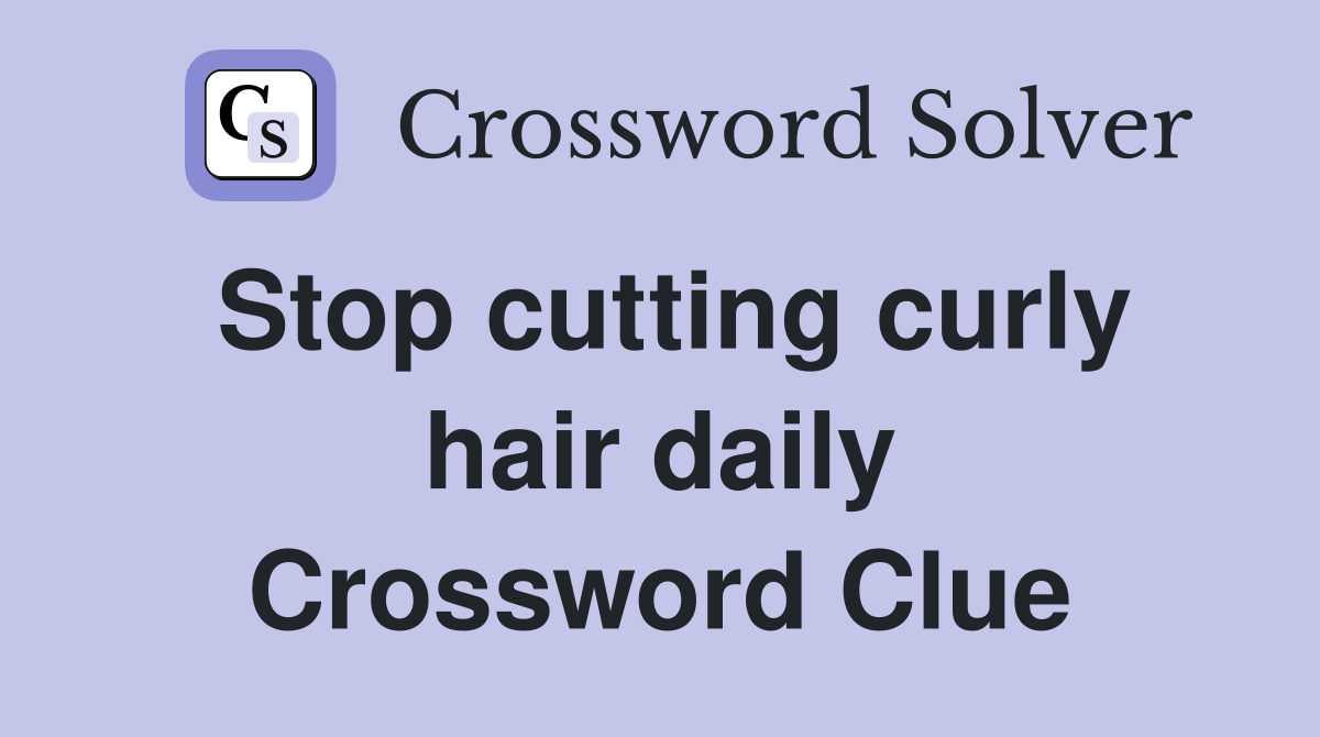 Stop cutting curly hair daily Crossword Clue