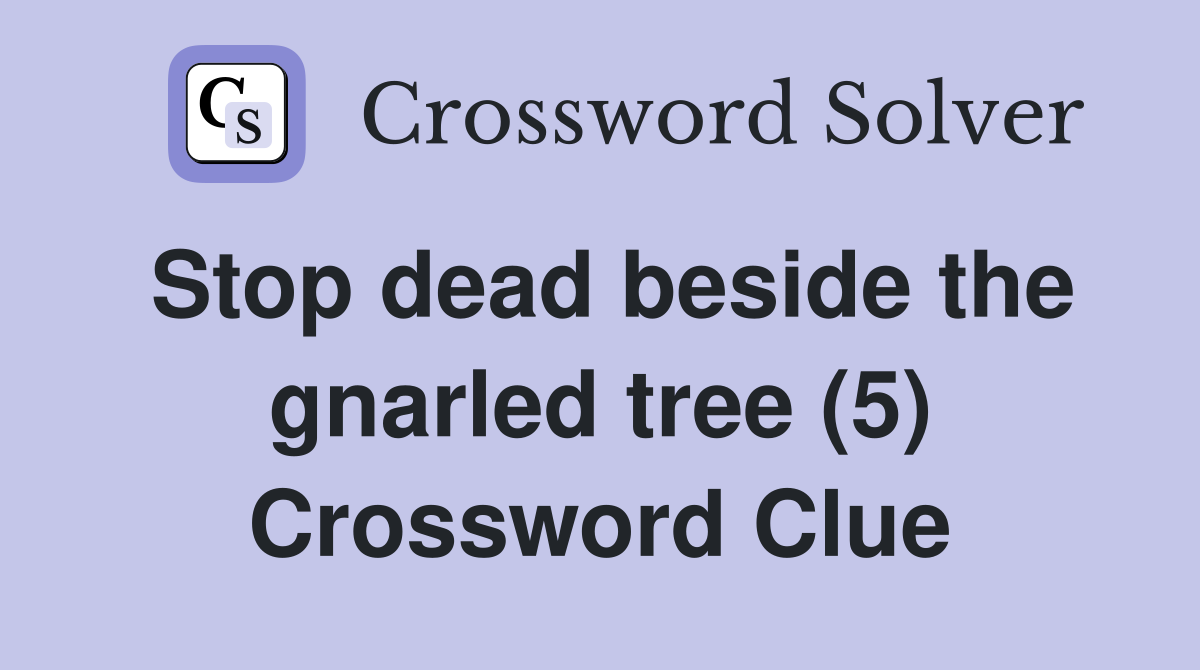 Stop dead beside the gnarled tree (5) Crossword Clue