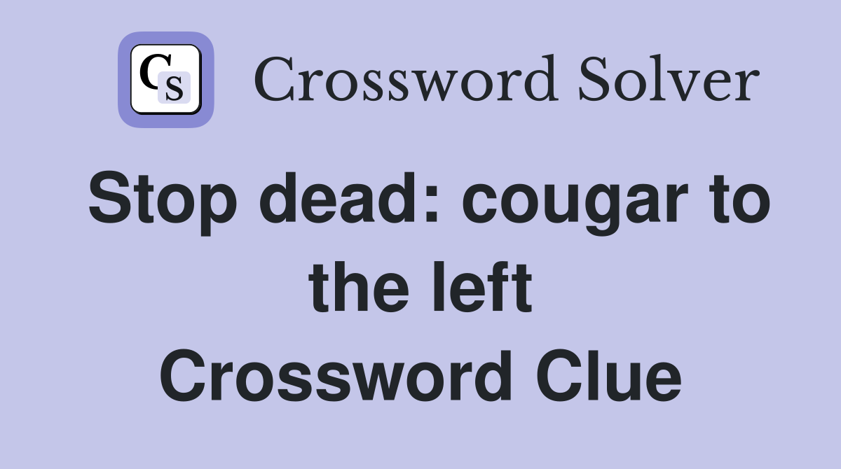 Stop dead: cougar to the left Crossword Clue