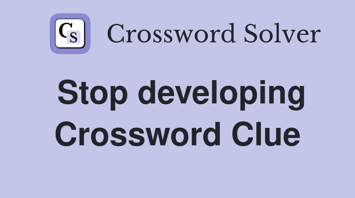 Stop developing Crossword Clue