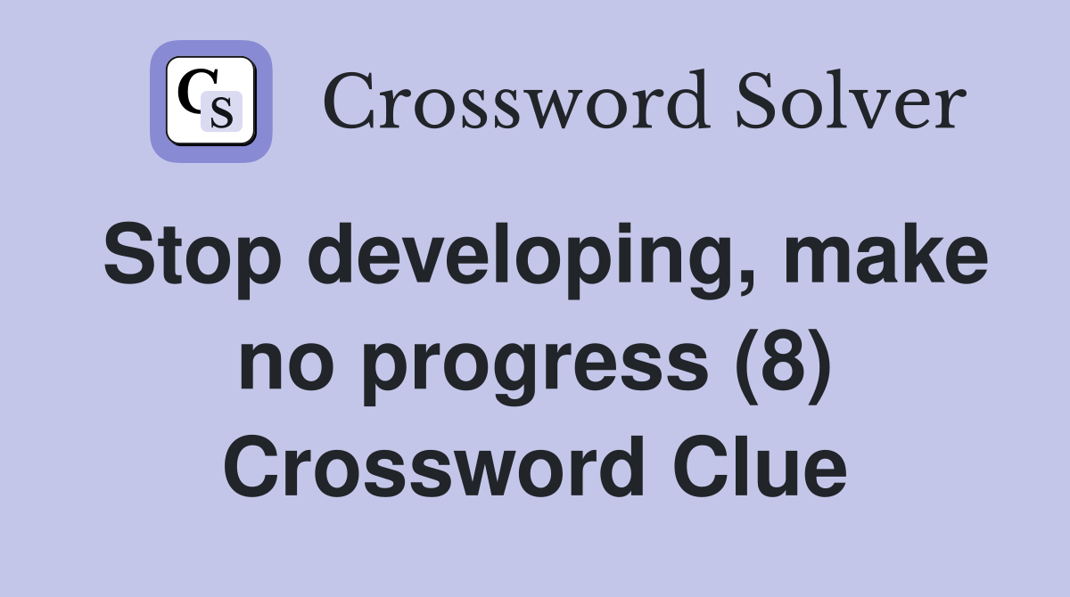 Stop developing, make no progress (8) Crossword Clue