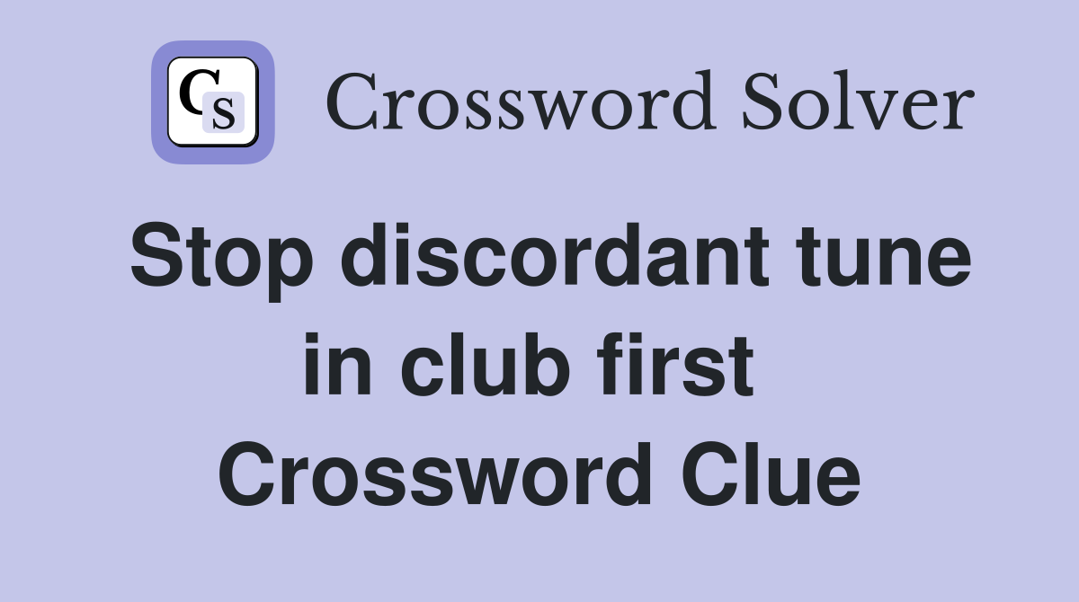 Stop discordant tune in club first  Crossword Clue