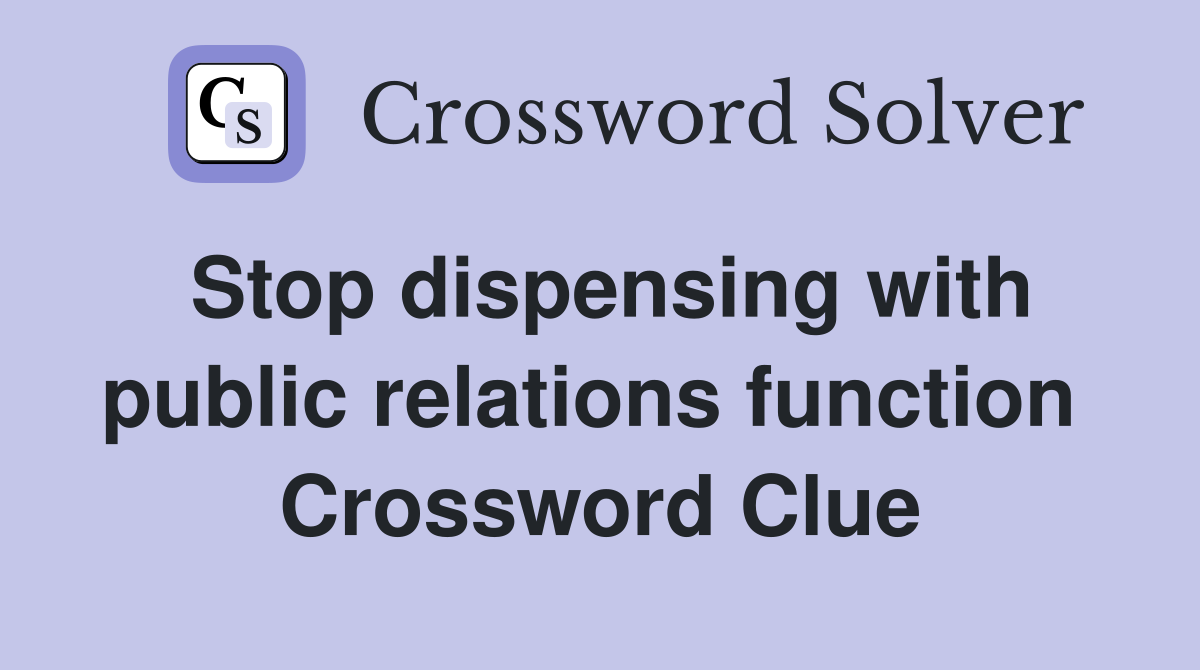 Stop dispensing with public relations function  Crossword Clue
