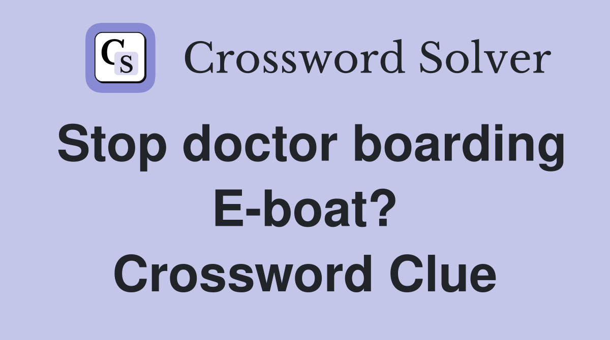 Stop doctor boarding E-boat? Crossword Clue