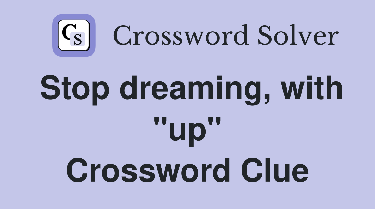 Stop dreaming, with "up" Crossword Clue