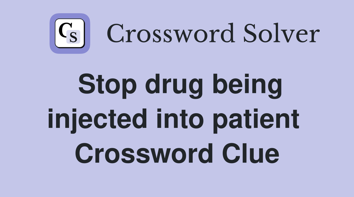 Stop drug being injected into patient  Crossword Clue