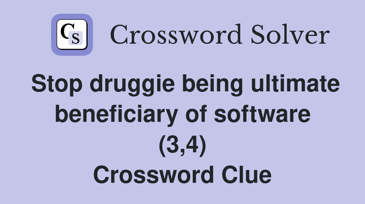 Stop druggie being ultimate beneficiary of software (3,4) Crossword Clue