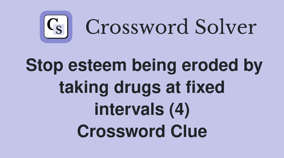 Stop esteem being eroded by taking drugs at fixed intervals (4) Crossword Clue