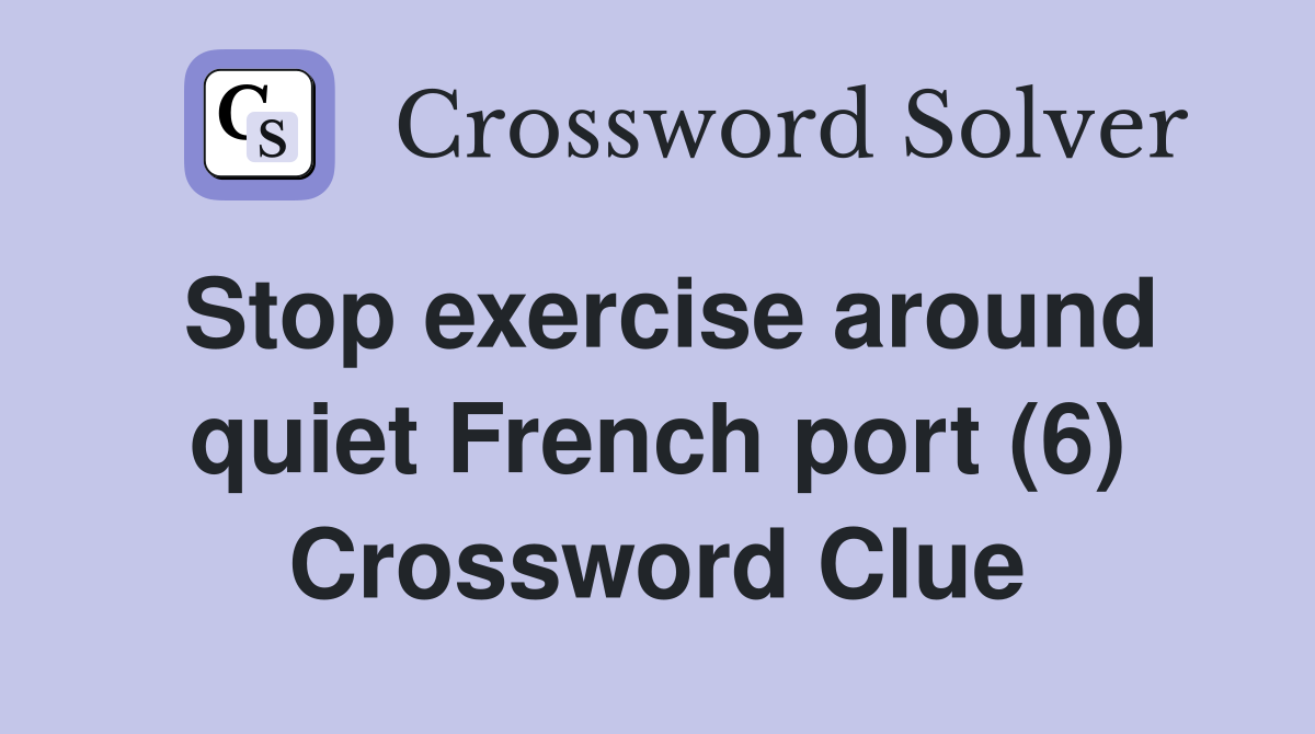Stop exercise around quiet French port (6) Crossword Clue