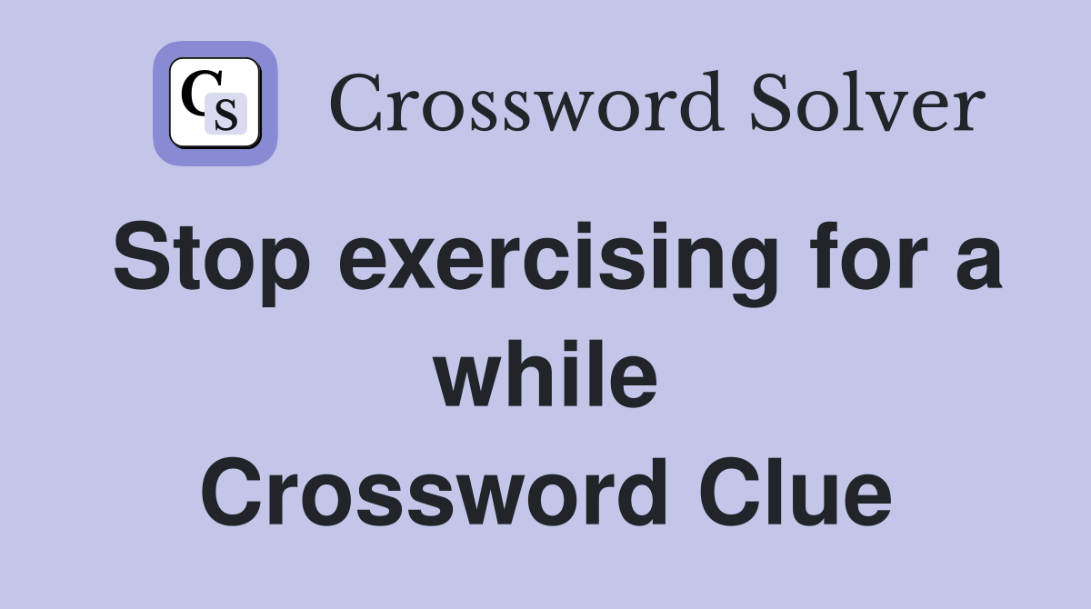 Stop exercising for a while Crossword Clue