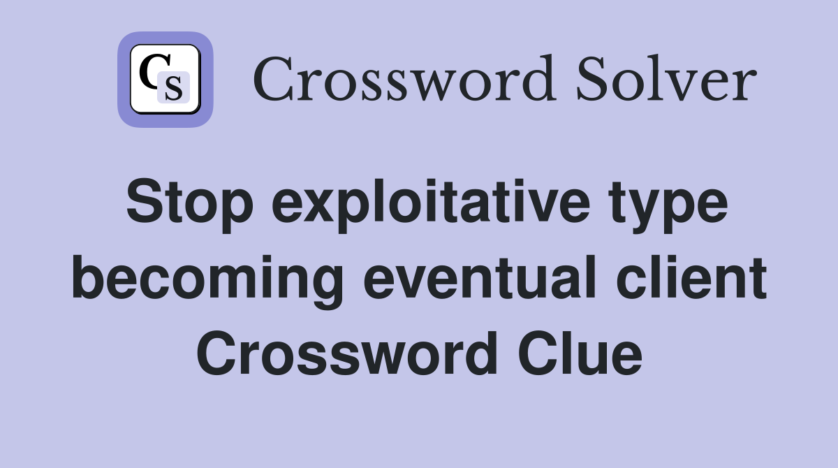 Stop exploitative type becoming eventual client Crossword Clue