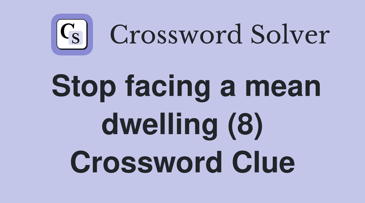 Stop facing a mean dwelling (8) Crossword Clue