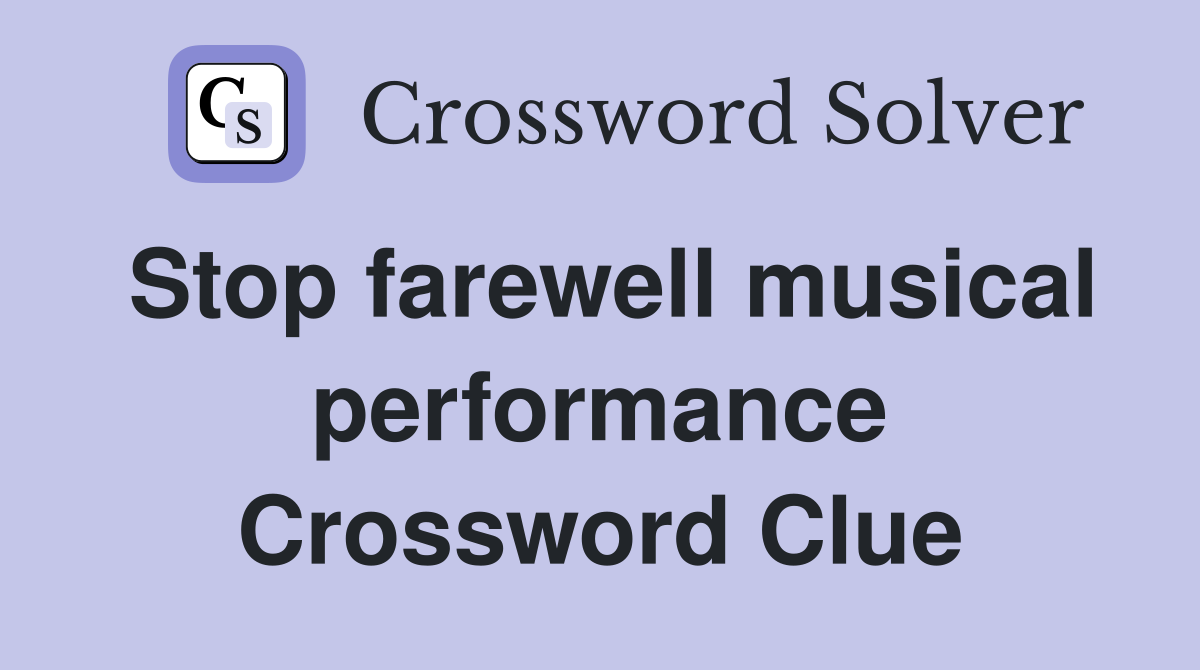 Stop farewell musical performance Crossword Clue