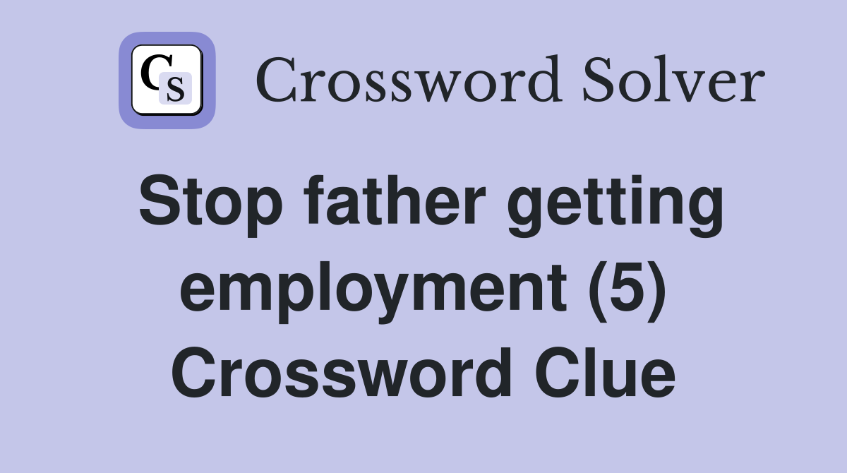 Stop father getting employment (5) Crossword Clue