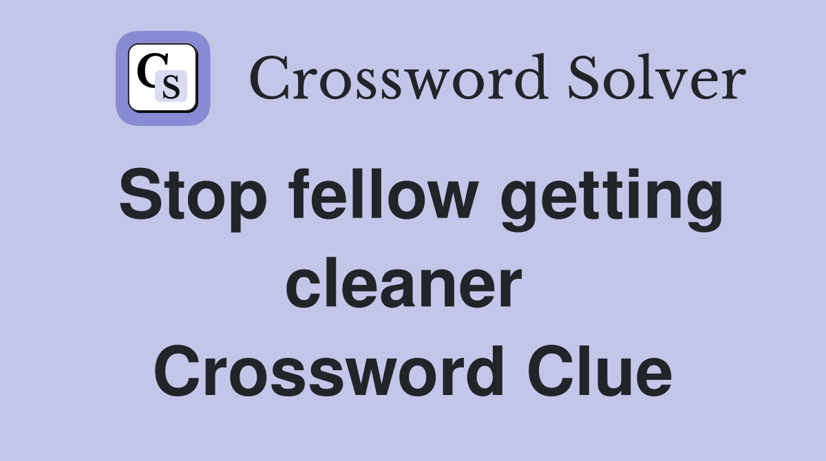 Stop fellow getting cleaner  Crossword Clue
