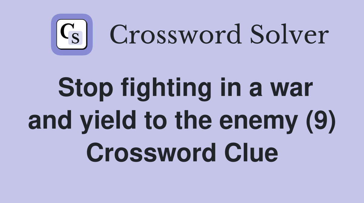 Stop fighting in a war and yield to the enemy (9) Crossword Clue