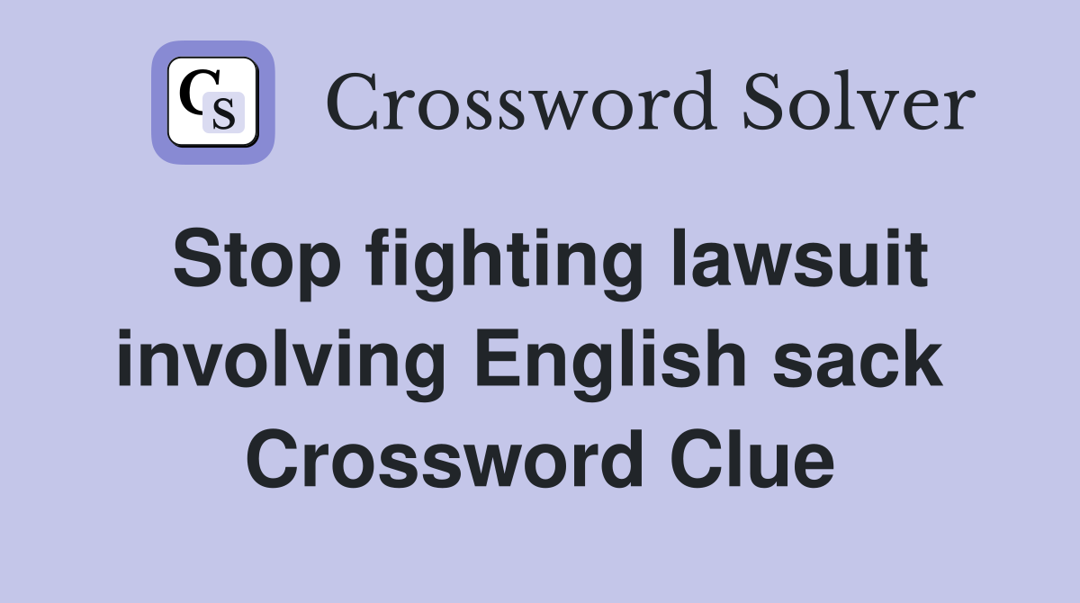 Stop fighting lawsuit involving English sack  Crossword Clue