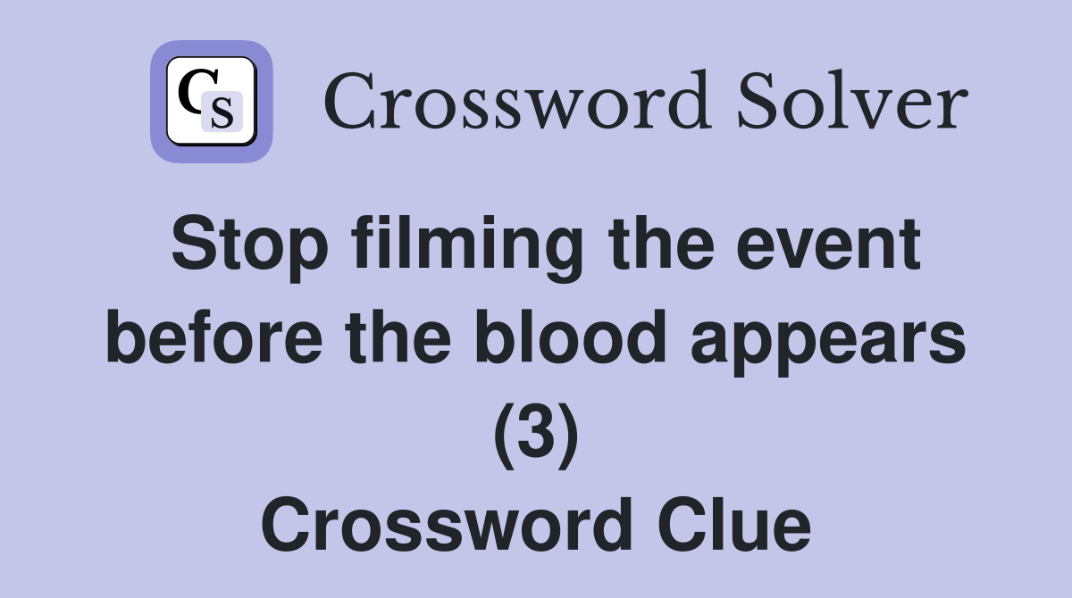 Stop filming the event before the blood appears (3) Crossword Clue